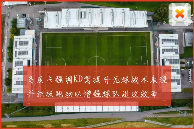 乌度卡强调KD需提升无球战术表现并积极跑动以增强球队进攻效率