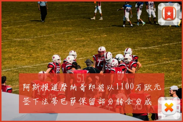 阿斯报道摩纳哥即将以1100万欧元签下法蒂巴萨保留部分转会分成