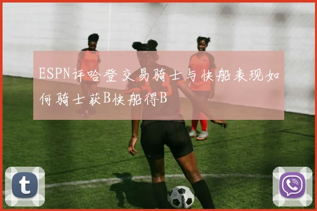 ESPN评哈登交易骑士与快船表现如何骑士获B快船得B